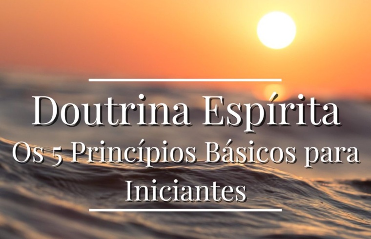Doutrina Espírita Os 5 Princípios Básicos para Iniciantes